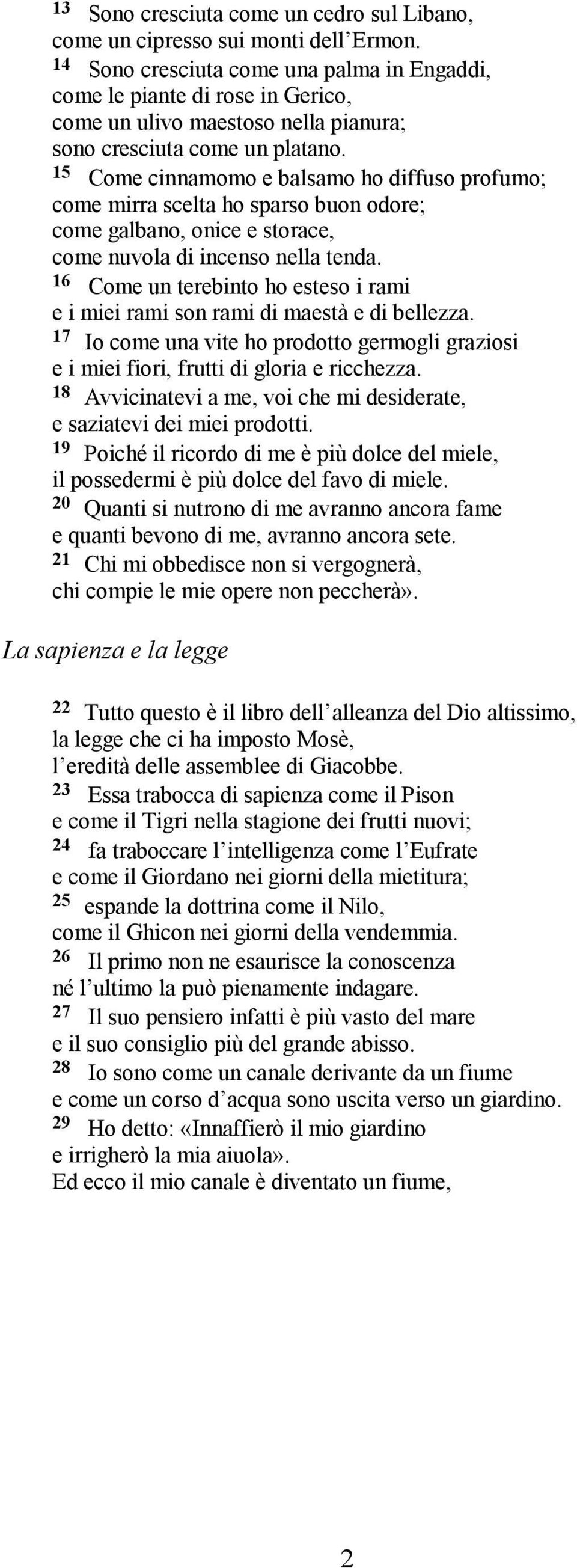 15 Come cinnamomo e balsamo ho diffuso profumo; come mirra scelta ho sparso buon odore; come galbano, onice e storace, come nuvola di incenso nella tenda.