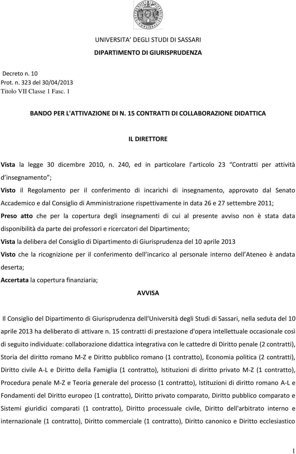 240, ed in particolare l articolo 23 Contratti per attività d insegnamento ; Visto il Regolamento per il conferimento di incarichi di insegnamento, approvato dal Senato Accademico e dal Consiglio di