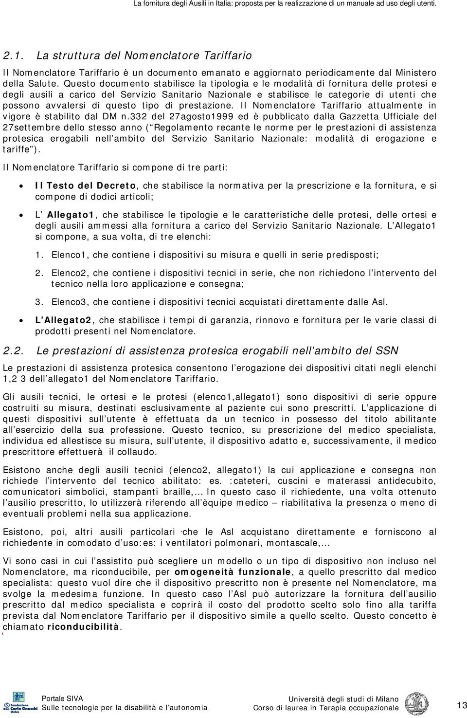 questo tipo di prestazione. Il Nomenclatore Tariffario attualmente in vigore è stabilito dal DM n.