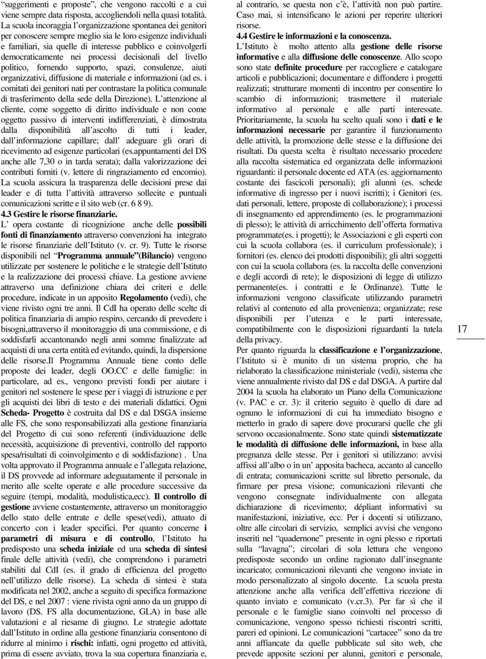 nei processi decisionali del livello politico, fornendo supporto, spazi, consulenze, aiuti organizzativi, diffusione di materiale e informazioni (ad es.