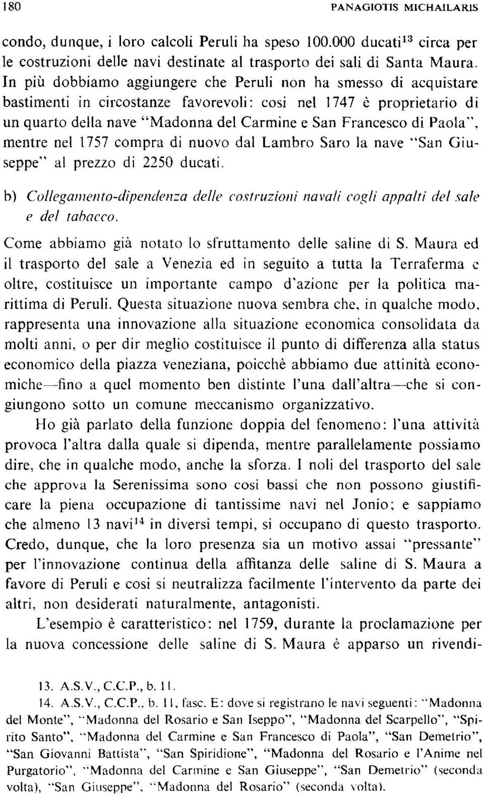 Paola", mentre nel 1757 compra di nuovo dal Lambro Saro la nave "San Giuseppe" al prezzo di 2250 ducati. b) Collegamento-dipendenza delle costruzioni navali cogli appalti del sale e del tabacco.