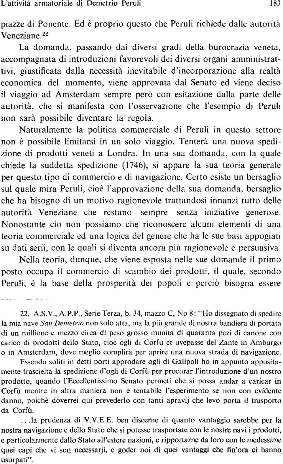 d'incorporazione alla realtà economica del momento, viene approvata dal Senato ed viene deciso il viaggio ad Amsterdam sempre però con esitazione dalla parte delle autorità, che si manifesta con