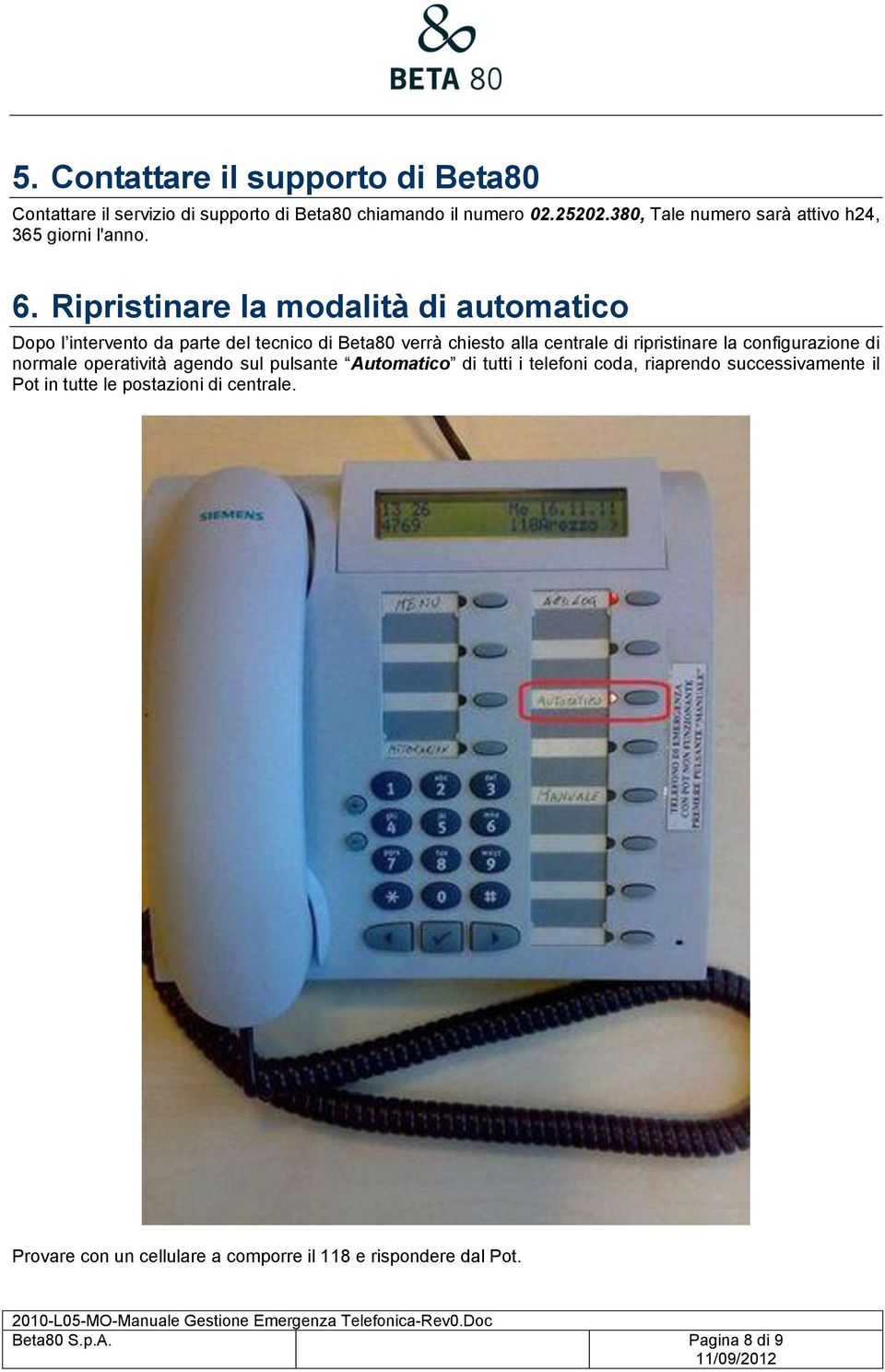 Ripristinare la modalità di automatico Dopo l intervento da parte del tecnico di Beta80 verrà chiesto alla centrale di ripristinare la