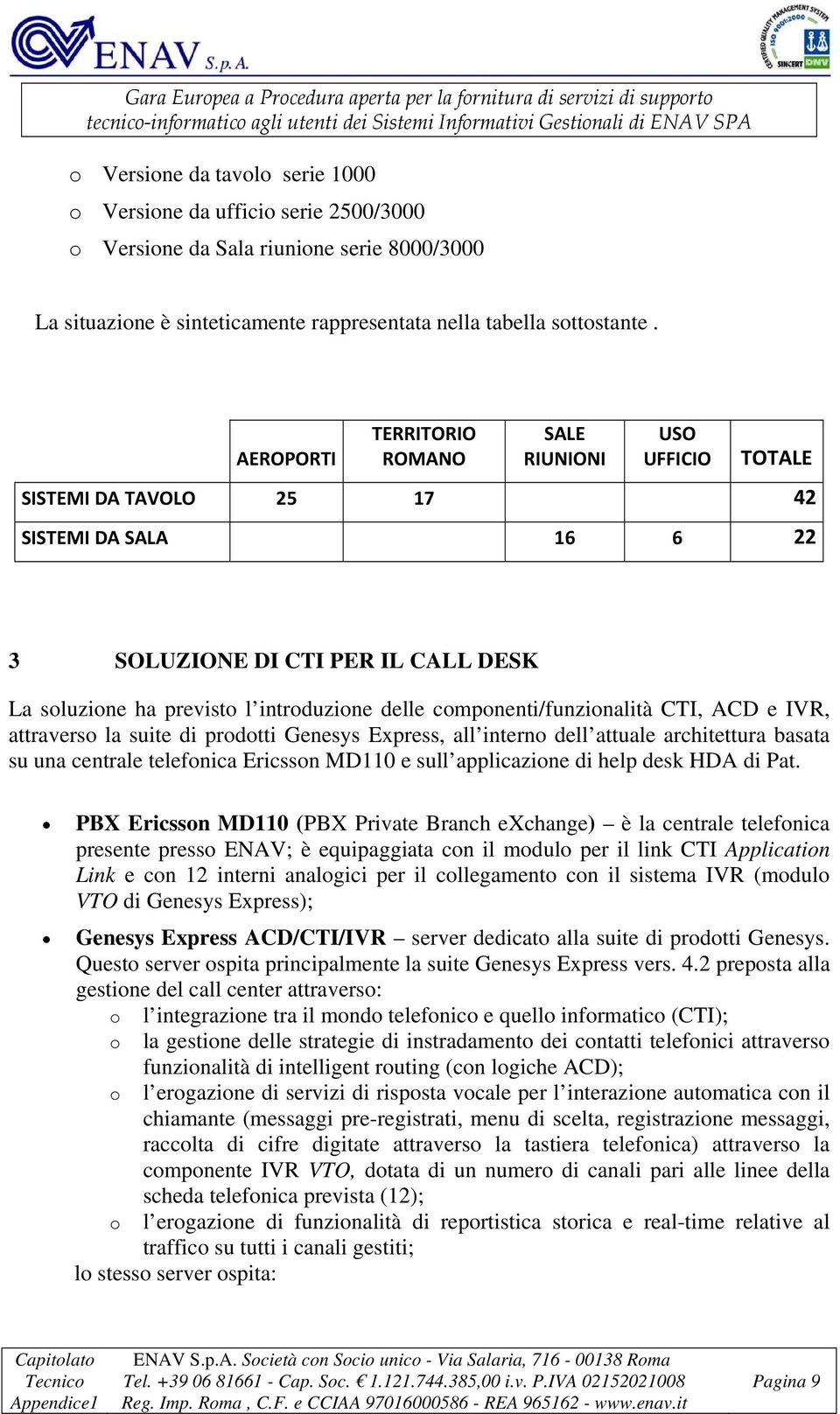 componenti/funzionalità CTI, ACD e IVR, attraverso la suite di prodotti Genesys Express, all interno dell attuale architettura basata su una centrale telefonica Ericsson MD110 e sull applicazione di