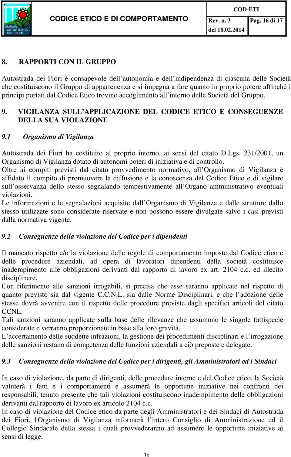 proprio potere affinché i principi portati dal Codice Etico trovino accoglimento all interno delle Società del Gruppo. 9.