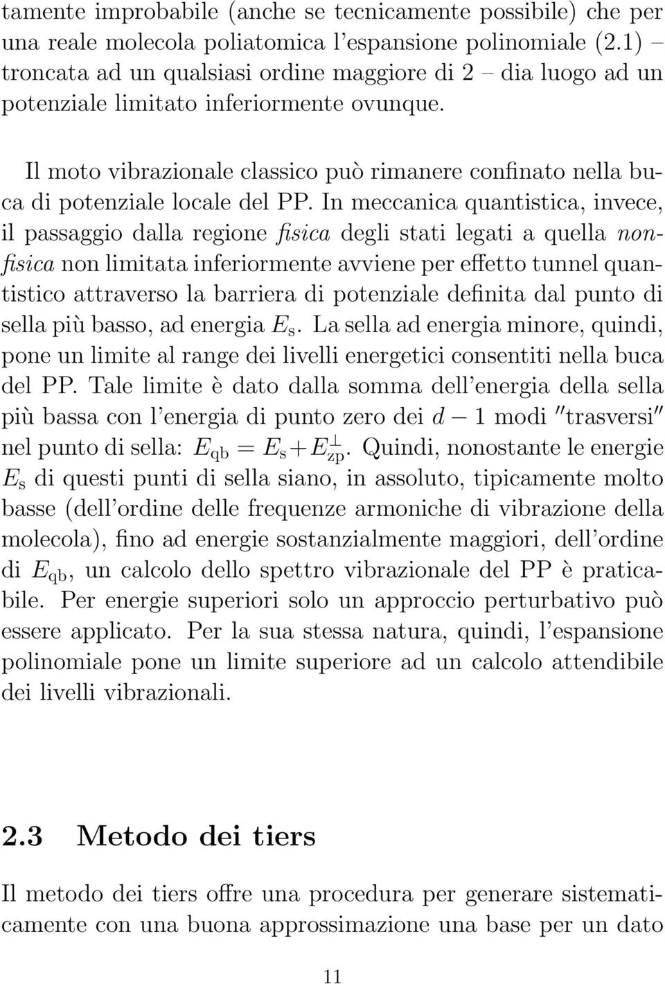 In meccanica quantistica, invece, il passaggio dalla regione fisica degli stati legati a quella nonfisica non limitata inferiormente avviene per effetto tunnel quantistico attraverso la barriera di