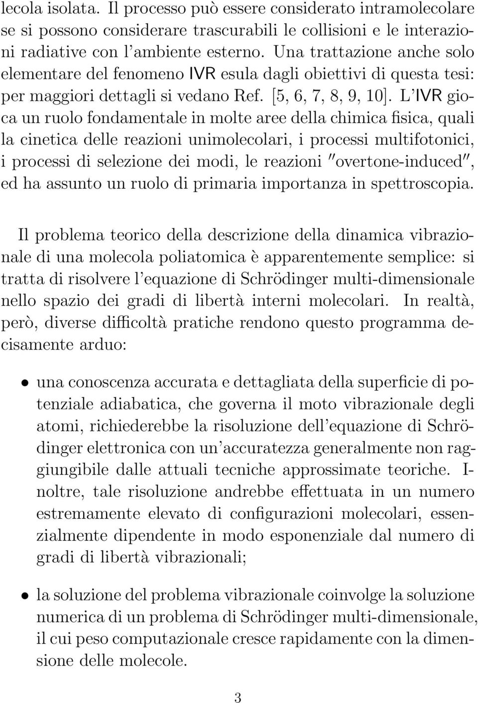 L IVR gioca un ruolo fondamentale in molte aree della chimica fisica, quali la cinetica delle reazioni unimolecolari, i processi multifotonici, i processi di selezione dei modi, le reazioni