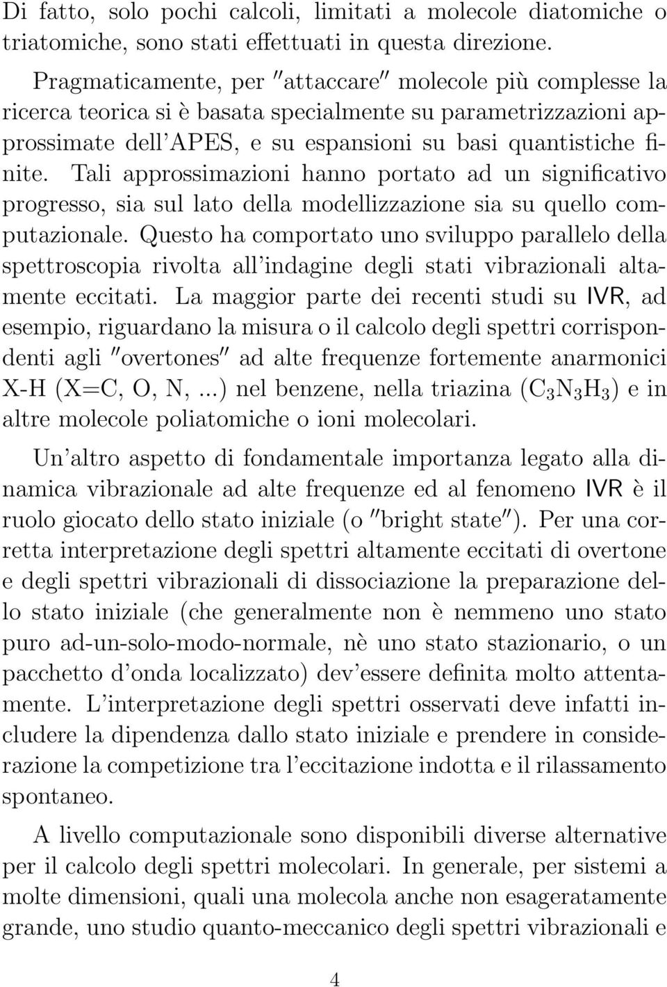 Tali approssimazioni hanno portato ad un significativo progresso, sia sul lato della modellizzazione sia su quello computazionale.