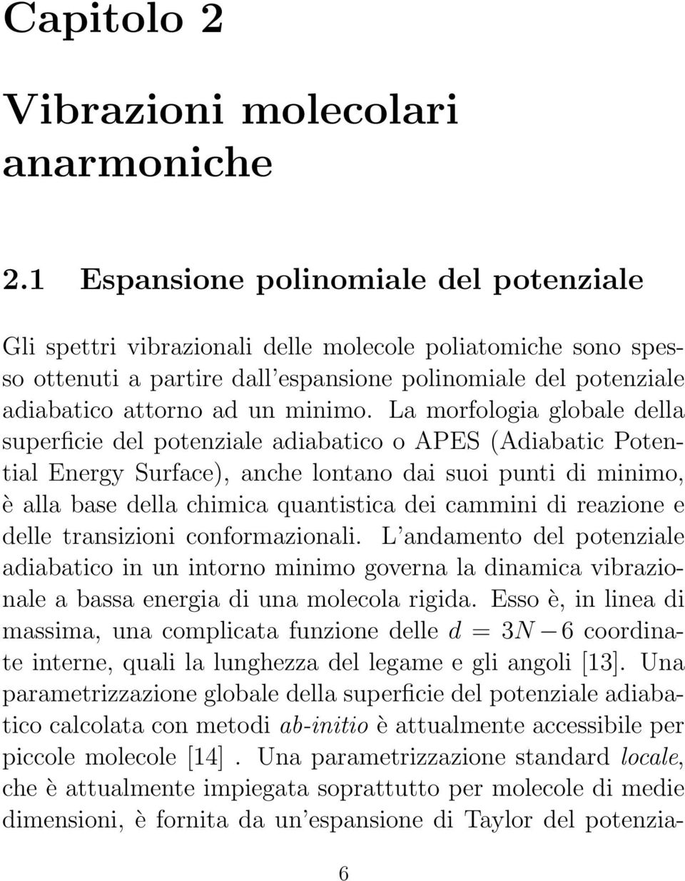 La morfologia globale della superficie del potenziale adiabatico o APES (Adiabatic Potential Energy Surface), anche lontano dai suoi punti di minimo, è alla base della chimica quantistica dei cammini