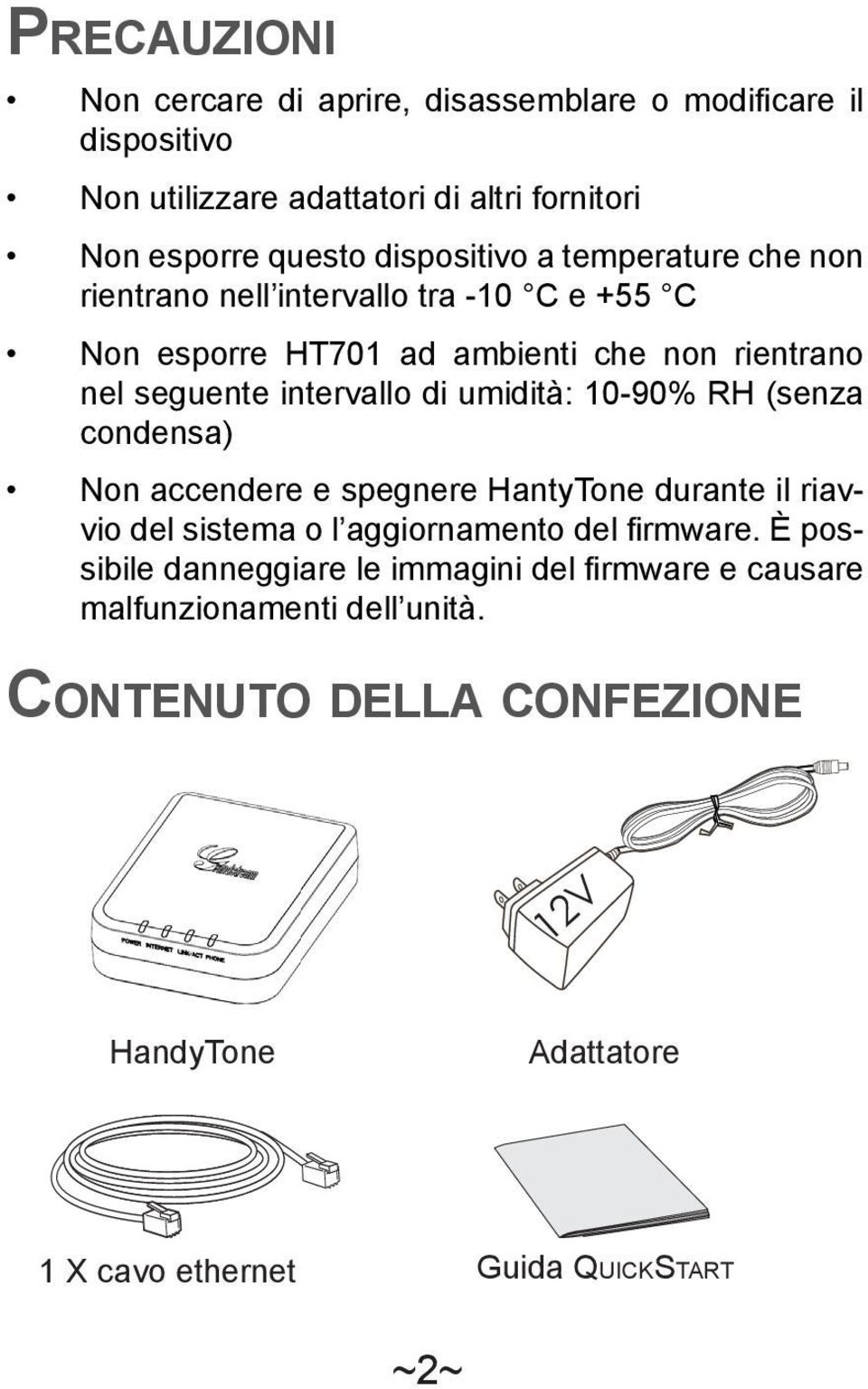 di umidità: 10-90% RH (senza condensa) Non accendere e spegnere HantyTone durante il riavvio del sistema o l aggiornamento del firmware.