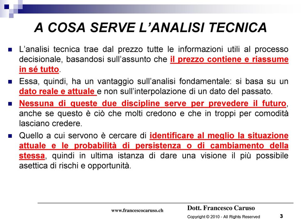 Nessuna di queste due discipline serve per prevedere il futuro, anche se questo è ciò che molti credono e che in troppi per comodità lasciano credere.