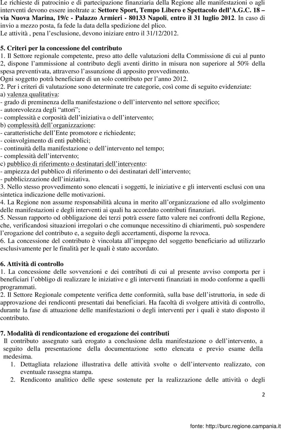 Le attività, pena l esclusione, devono iniziare entro il 31/12/2012. 5. Criteri per la concessione del contributo 1.