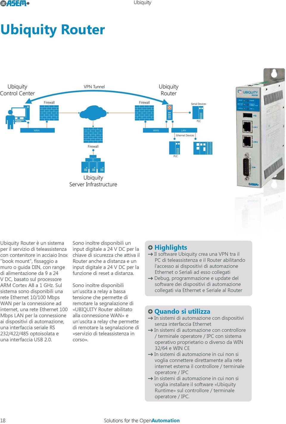 Sul sistema sono disponibili una rete Ethernet 10/100 Mbps WAN per la connessione ad internet, una rete Ethernet 100 Mbps LAN per la connessione ai dispositivi di automazione, una interfaccia seriale