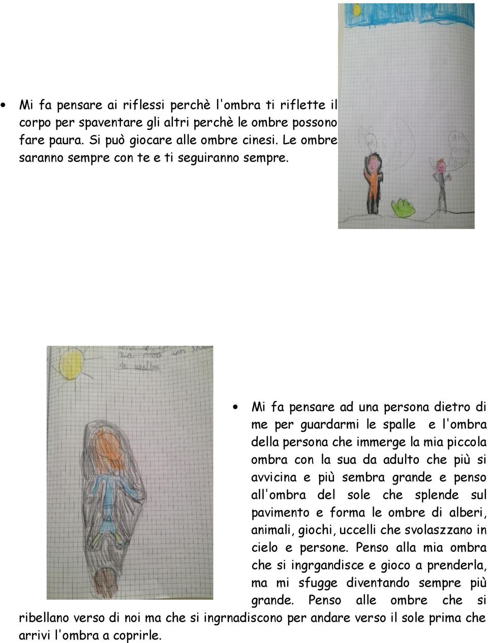 Mi fa pensare ad una persona dietro di me per guardarmi le spalle e l'ombra della persona che immerge la mia piccola ombra con la sua da adulto che più si avvicina e più sembra grande e penso