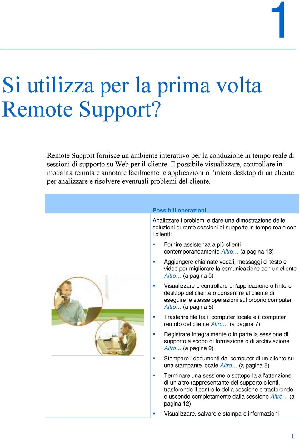 Possibili operazioni Analizzare i problemi e dare una dimostrazione delle soluzioni durante sessioni di supporto in tempo reale con i clienti: Fornire assistenza a più clienti contemporaneamente