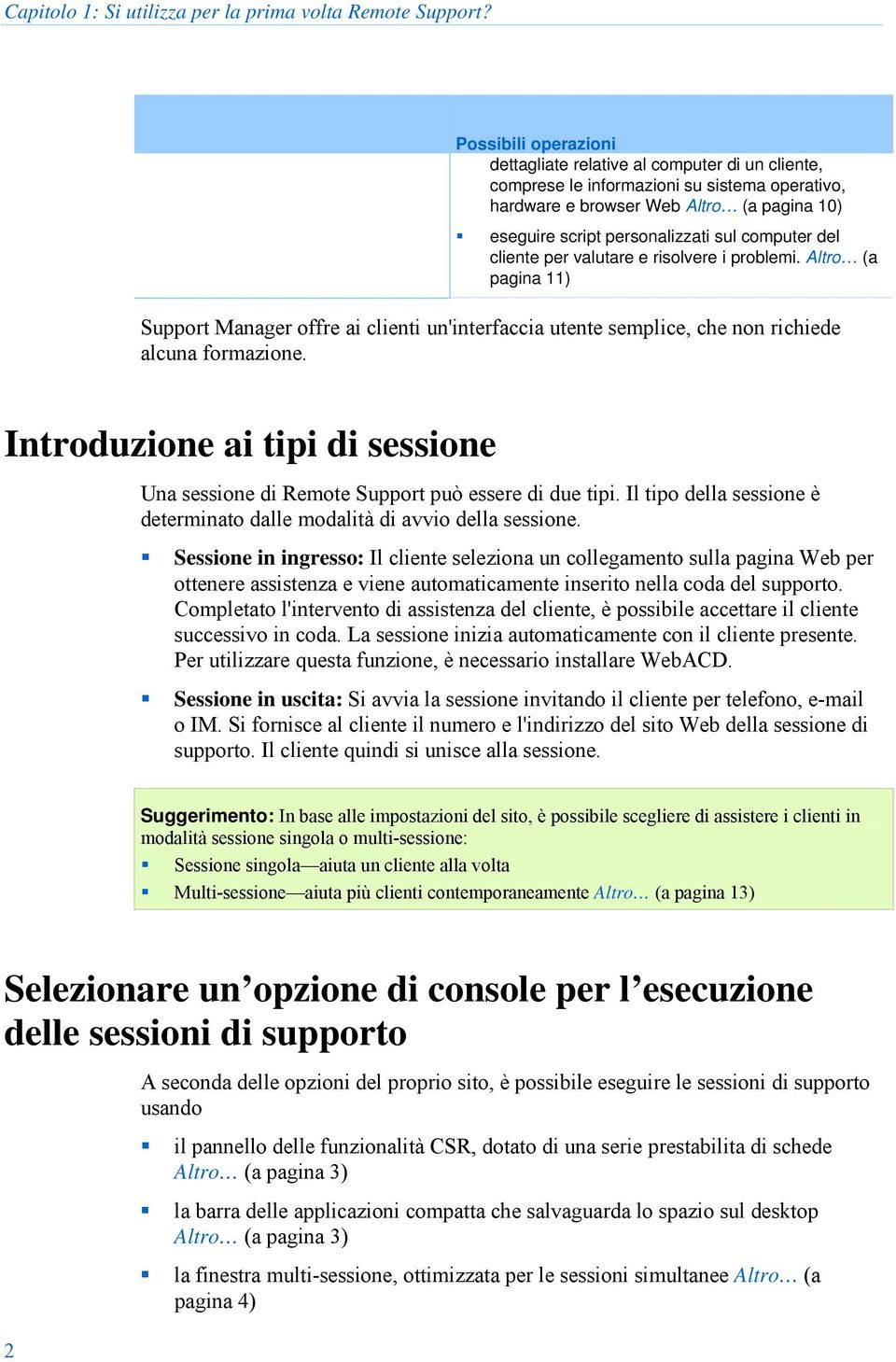 computer del cliente per valutare e risolvere i problemi. Altro (a pagina 11) Support Manager offre ai clienti un'interfaccia utente semplice, che non richiede alcuna formazione.