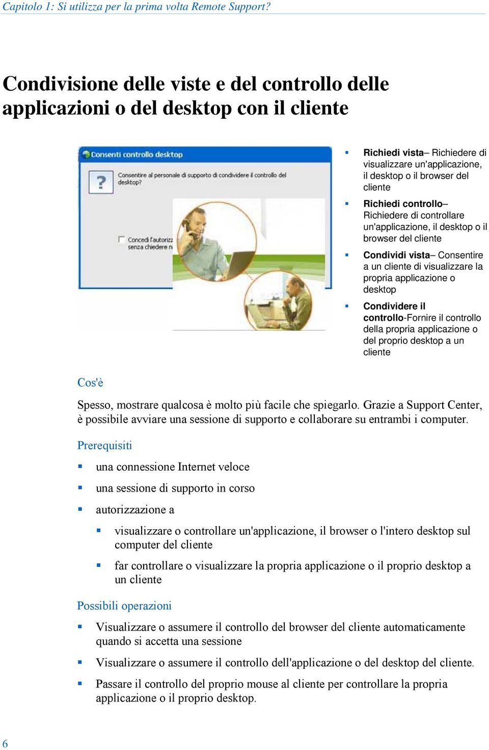 controllo Richiedere di controllare un'applicazione, il desktop o il browser del cliente Condividi vista Consentire a un cliente di visualizzare la propria applicazione o desktop Condividere il