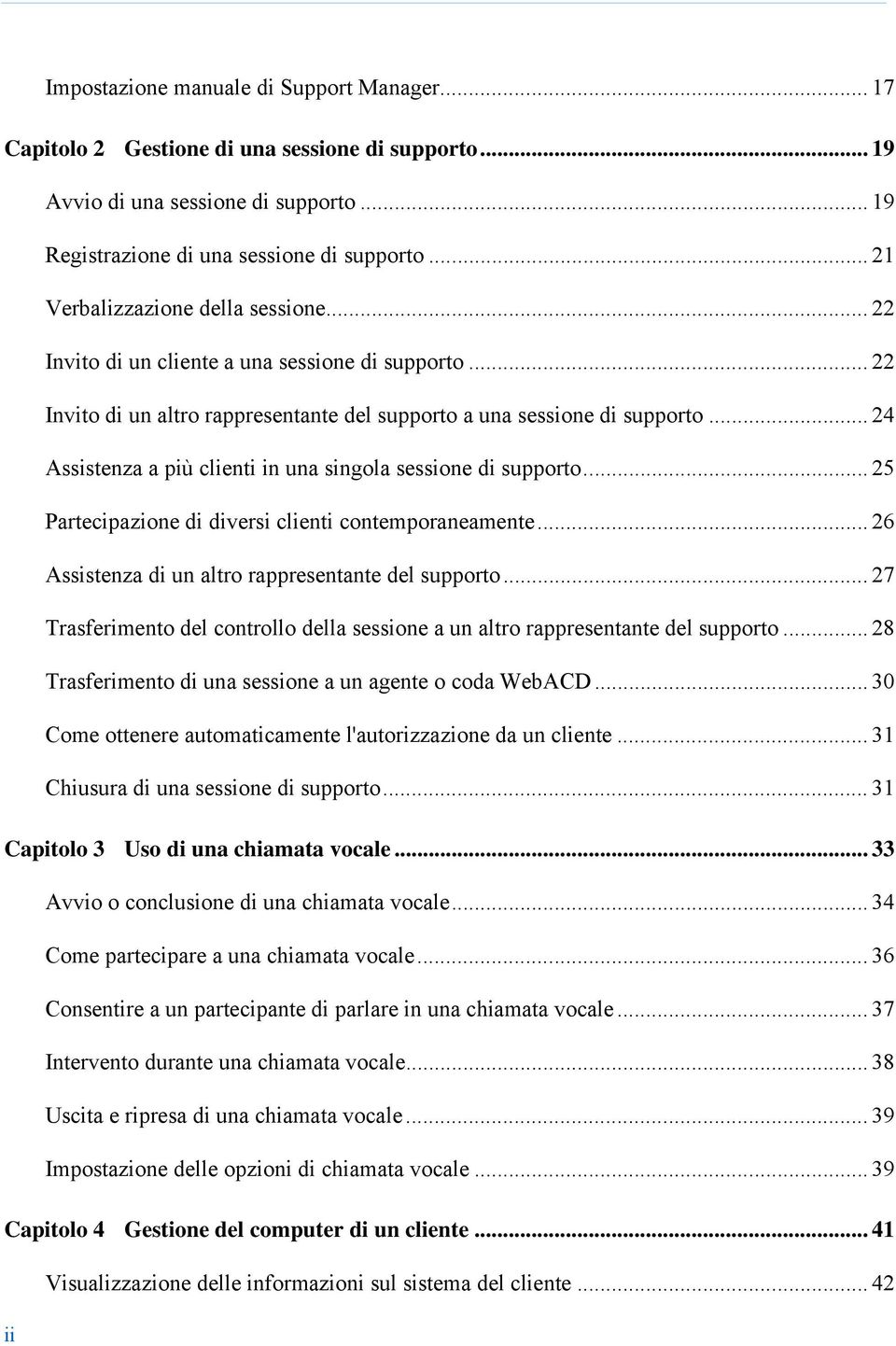 .. 24 Assistenza a più clienti in una singola sessione di supporto... 25 Partecipazione di diversi clienti contemporaneamente... 26 Assistenza di un altro rappresentante del supporto.