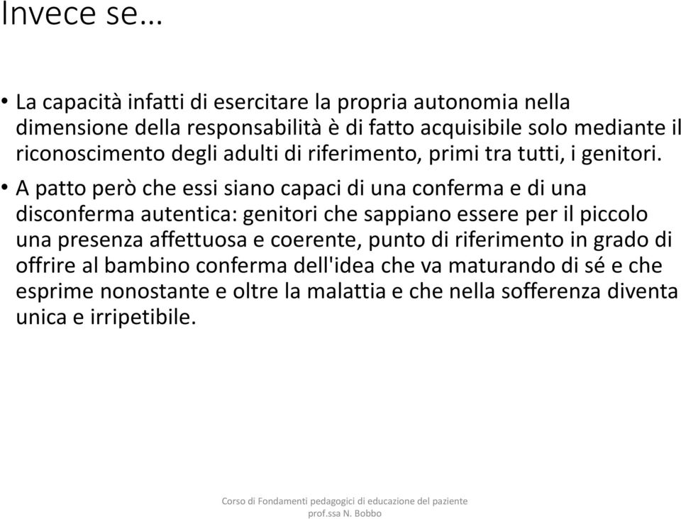 A patto però che essi siano capaci di una conferma e di una disconferma autentica: genitori che sappiano essere per il piccolo una presenza