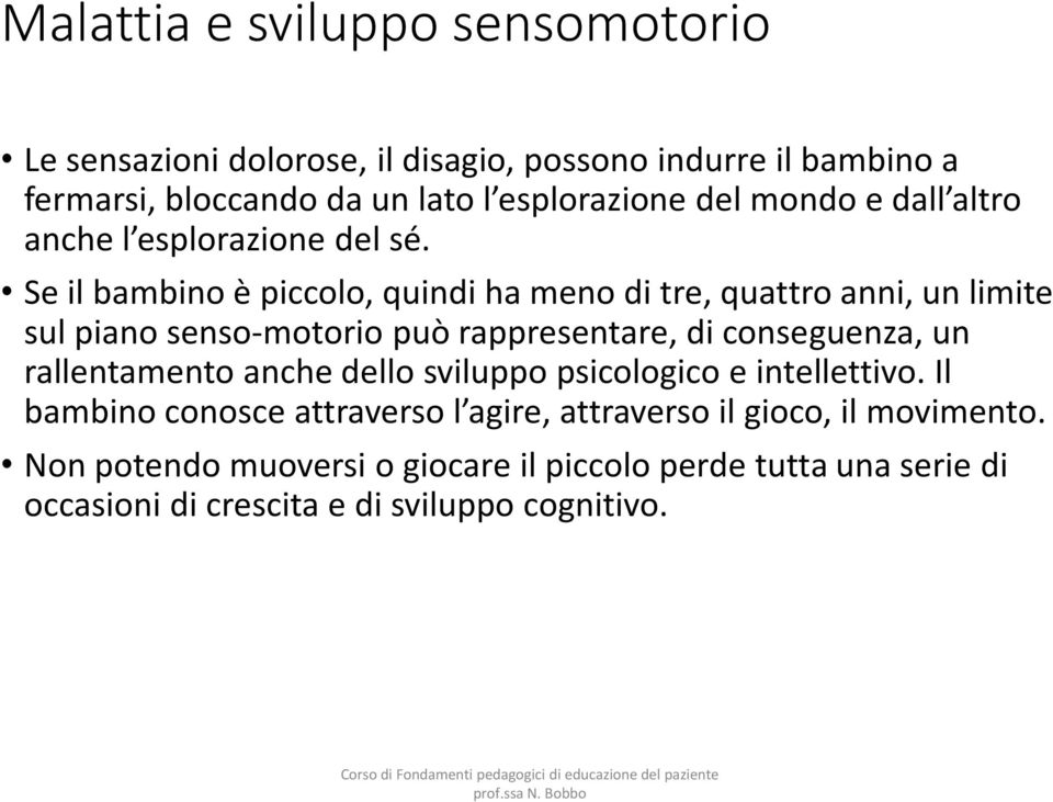 Se il bambino è piccolo, quindi ha meno di tre, quattro anni, un limite sul piano senso-motorio può rappresentare, di conseguenza, un