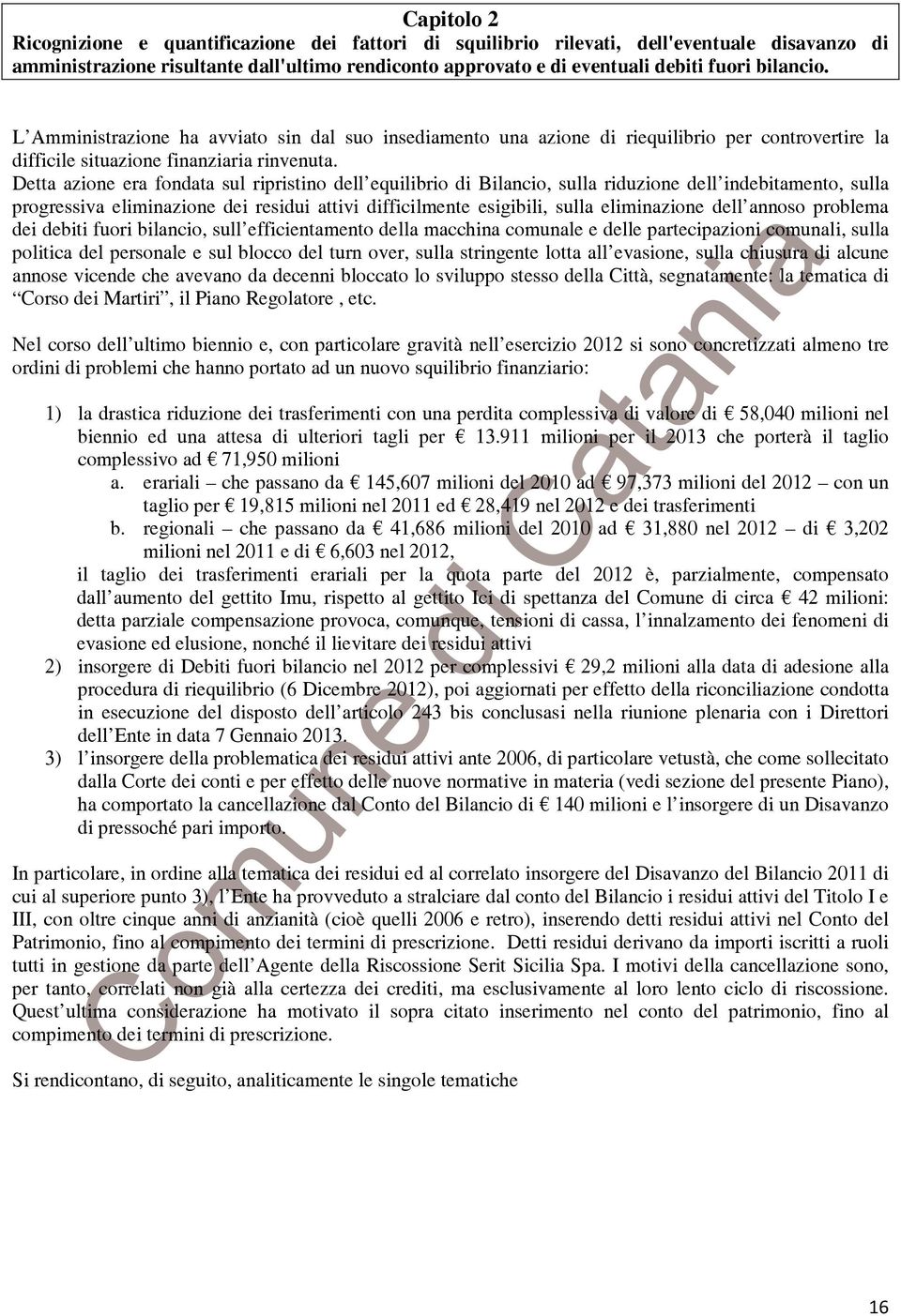 Detta azione era fondata sul ripristino dell equilibrio di Bilancio, sulla riduzione dell indebitamento, sulla progressiva eliminazione dei residui attivi difficilmente esigibili, sulla eliminazione