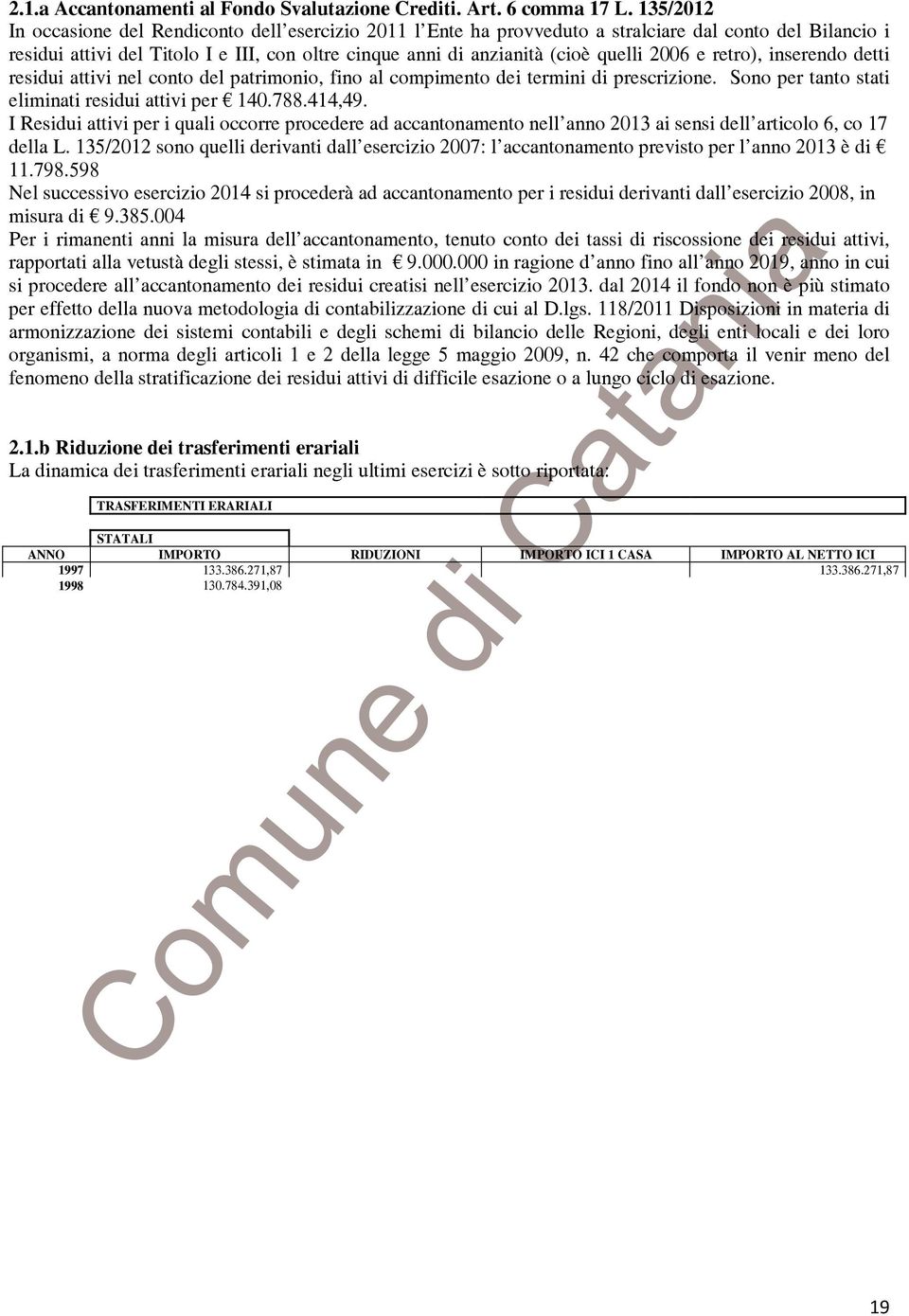 retro), inserendo detti residui attivi nel conto del patrimonio, fino al compimento dei termini di prescrizione. Sono per tanto stati eliminati residui attivi per 140.788.414,49.