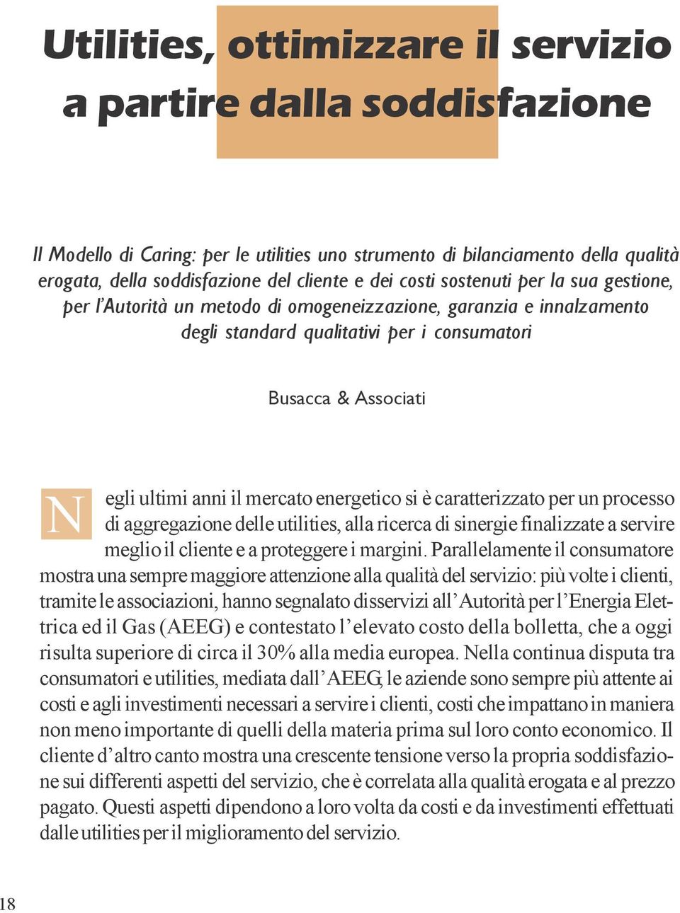 mercato energetico si è caratterizzato per un processo di aggregazione delle utilities, alla ricerca di sinergie finalizzate a servire meglio il cliente e a proteggere i margini.