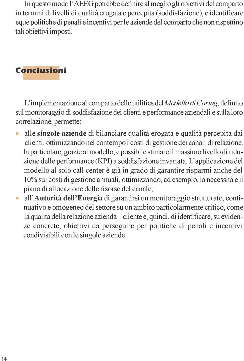 Conclusioni L implementazione al comparto delle utilities del Modello di Caring, definito sul monitoraggio di soddisfazione dei clienti e performance aziendali e sulla loro correlazione, permette: