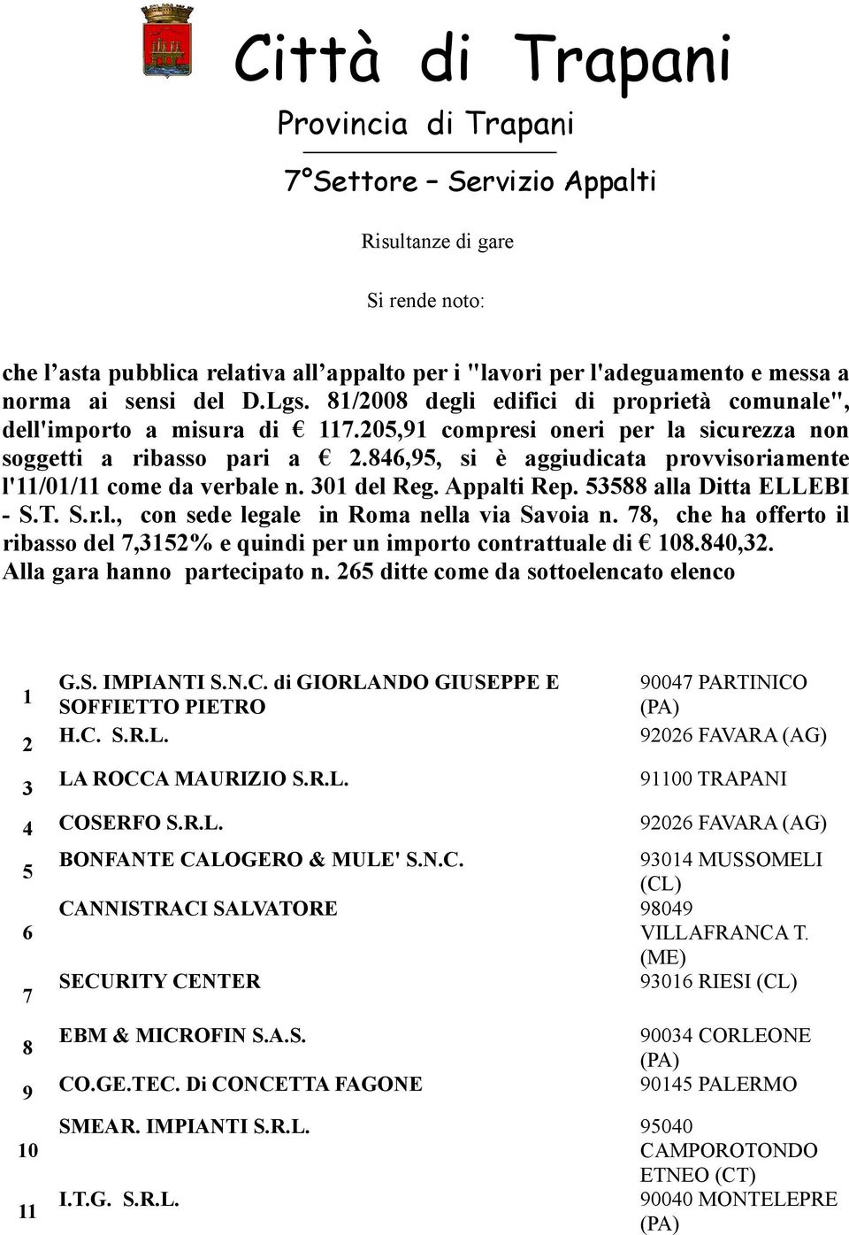 846,95, si è aggiudicata provvisoriamente l'11/01/11 come da verbale n. 301 del Reg. Appalti Rep. 53588 alla Ditta ELLEBI - S.T. S.r.l., con sede legale in Roma nella via Savoia n.