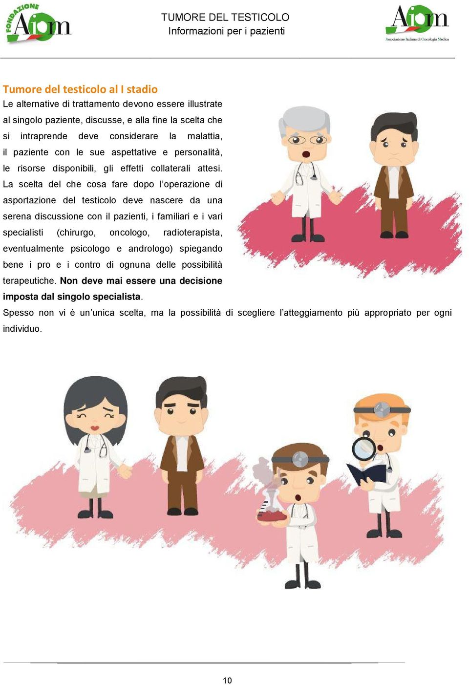 La scelta del che cosa fare dopo l operazione di asportazione del testicolo deve nascere da una serena discussione con il pazienti, i familiari e i vari specialisti (chirurgo, oncologo,