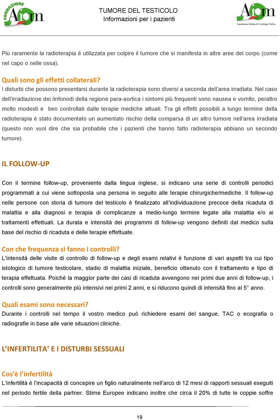 Nel caso dell irradiazione dei linfonodi della regione para-aortica i sintomi più frequenti sono nausea e vomito, peraltro molto modesti e ben controllati dalle terapie mediche attuali.