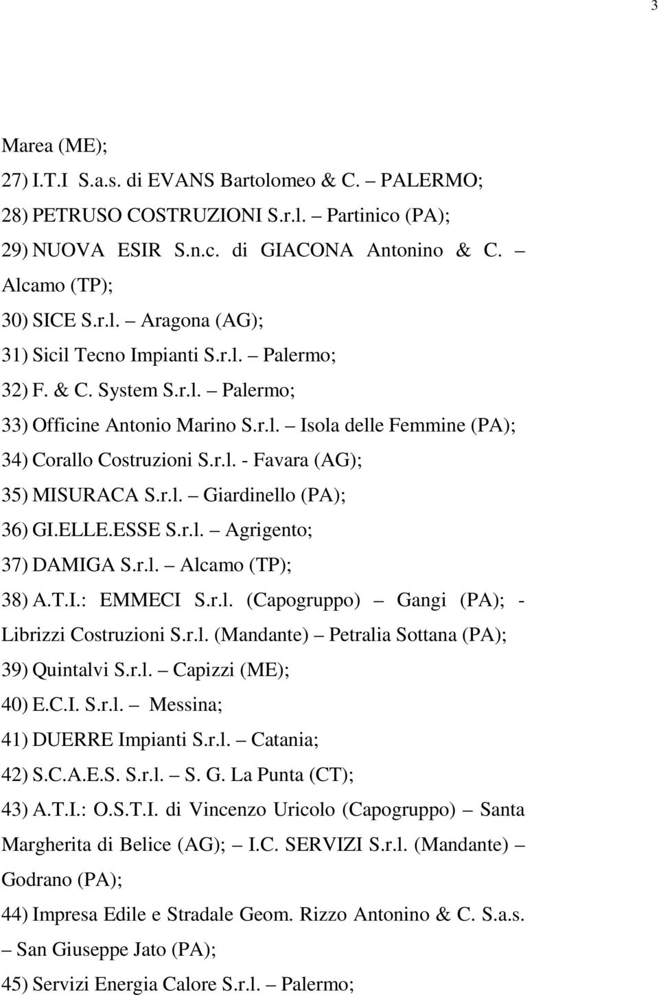 ELLE.ESSE S.r.l. Agrigento; 37) DAMIGA S.r.l. Alcamo (TP); 38) A.T.I.: EMMECI S.r.l. (Capogruppo) Gangi (PA); - Librizzi Costruzioni S.r.l. (Mandante) Petralia Sottana (PA); 39) Quintalvi S.r.l. Capizzi (ME); 40) E.