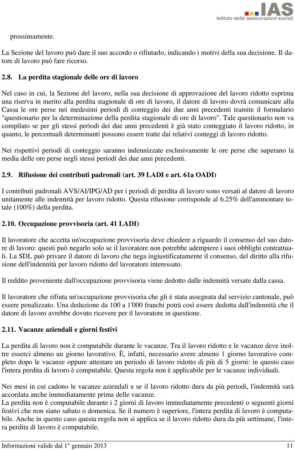 di lavoro, il datore di lavoro dovrà comunicare alla Cassa le ore perse nei medesimi periodi di conteggio dei due anni precedenti tramite il formulario "questionario per la determinazione della