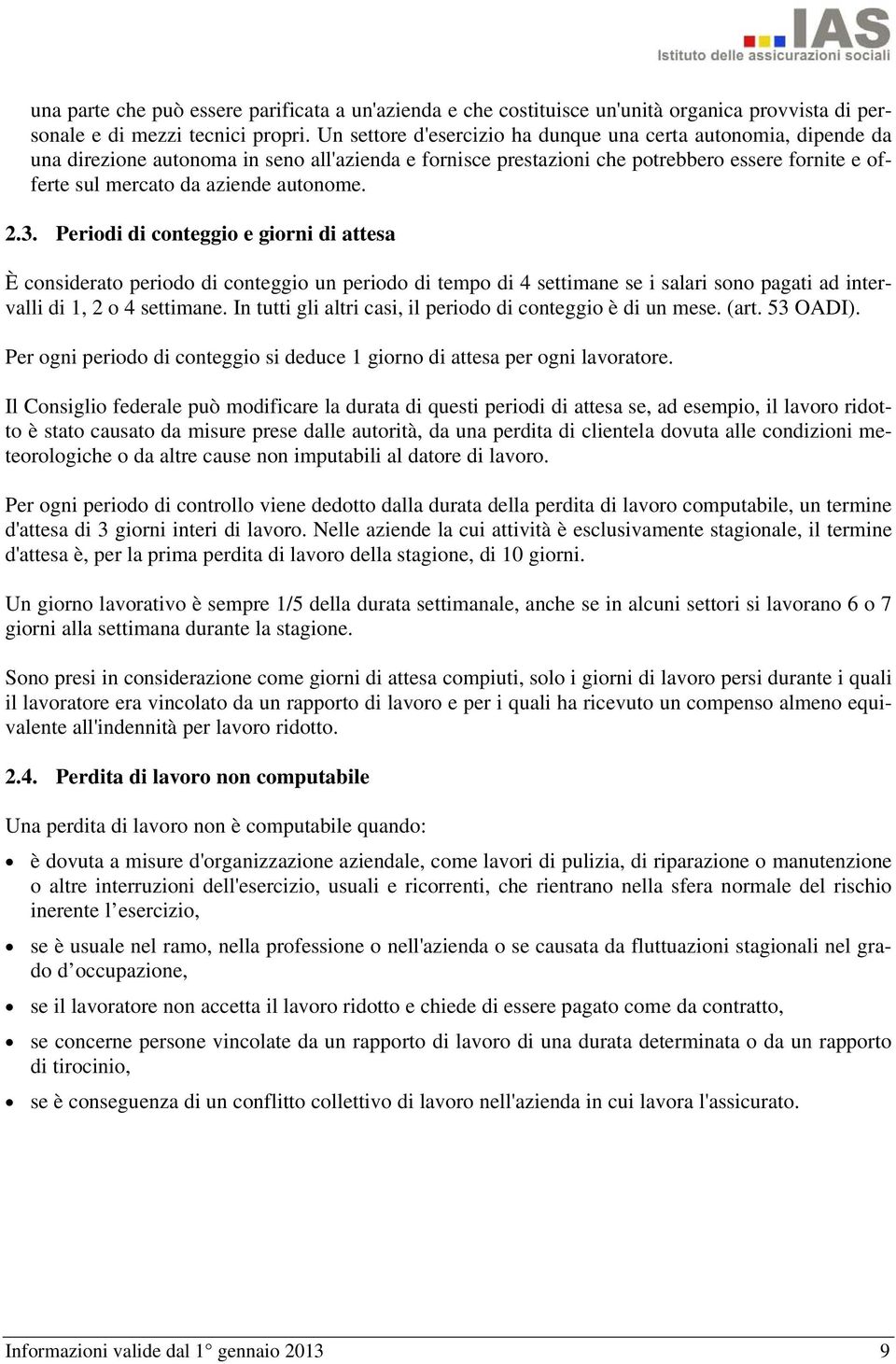 autonome. 2.3. Periodi di conteggio e giorni di attesa È considerato periodo di conteggio un periodo di tempo di 4 settimane se i salari sono pagati ad intervalli di 1, 2 o 4 settimane.