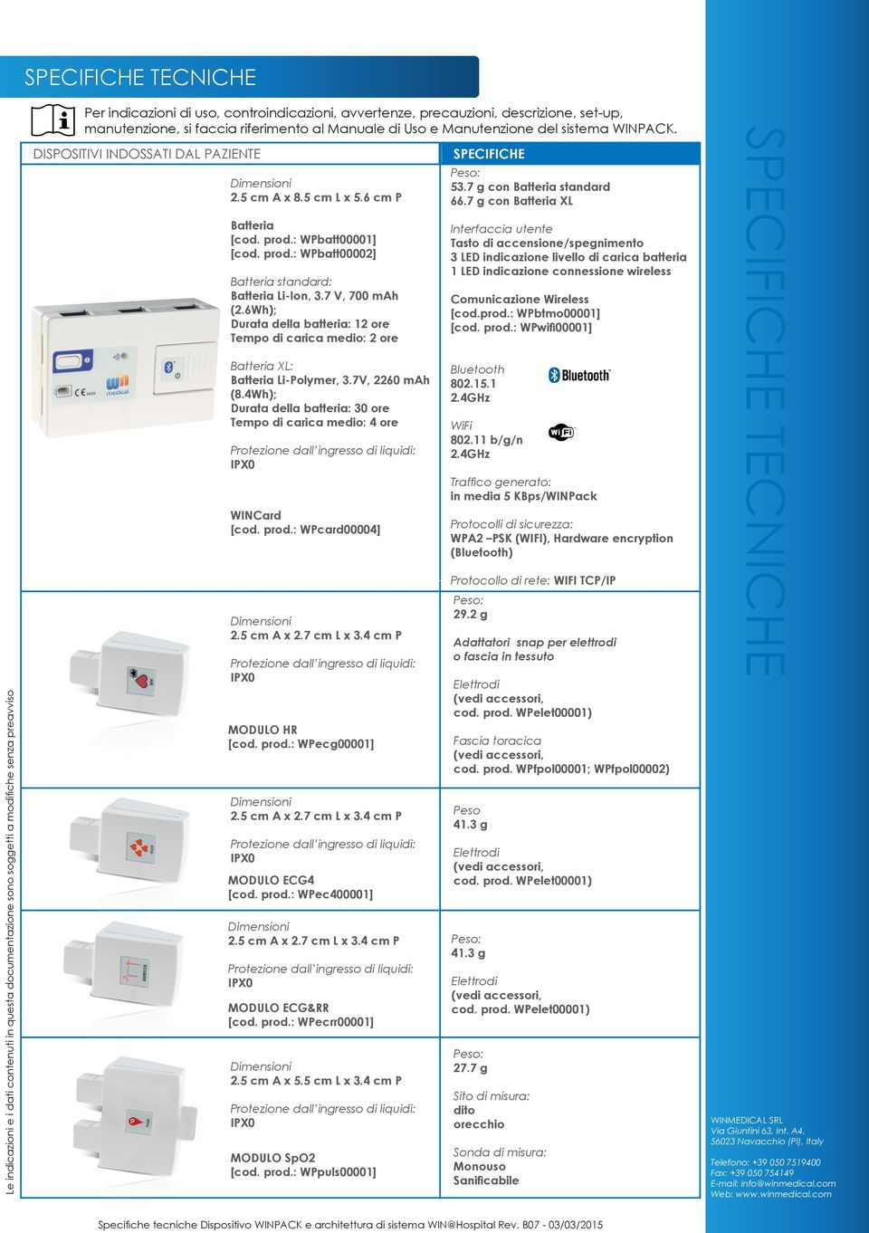 : WPbatt00001] [cod. prod.: WPbatt00002] Batteria standard: Batteria Li-Ion, 3.7 V, 700 mah (2.6Wh); Durata della batteria: 12 ore Tempo di carica medio: 2 ore Batteria XL: Batteria Li-Polymer, 3.