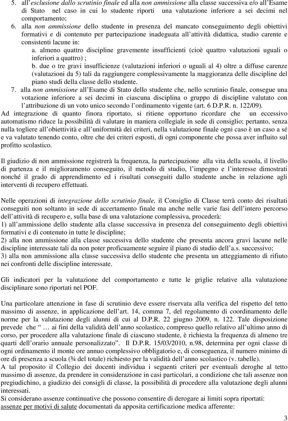 alla non ammissione dello studente in presenza del mancato conseguimento degli obiettivi formativi e di contenuto per partecipazione inadeguata all attività didattica, studio carente e consistenti