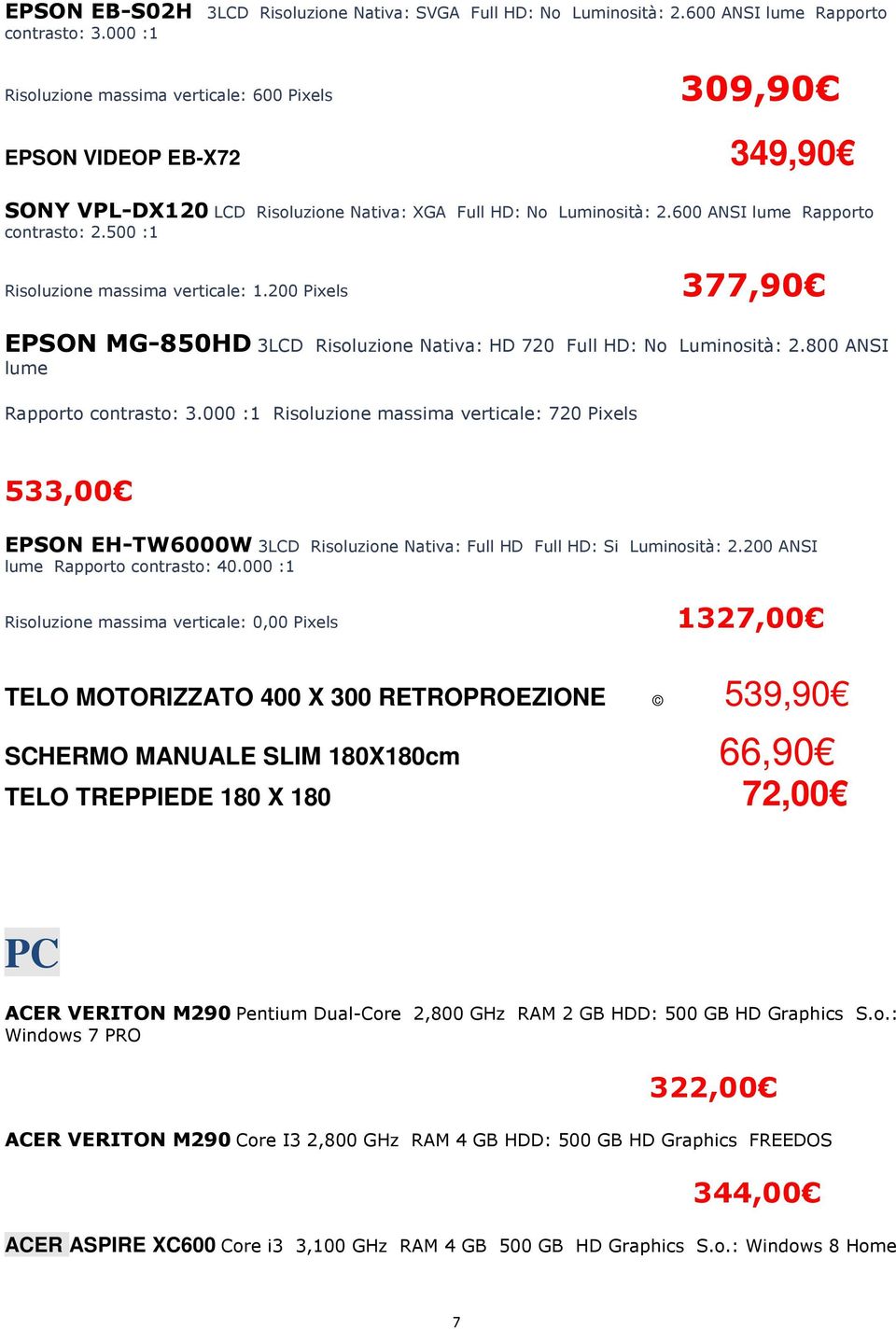 500 :1 Risoluzione massima verticale: 1.200 Pixels 377,90 EPSON MG-850HD 3LCD Risoluzione Nativa: HD 720 Full HD: No Luminosità: 2.800 ANSI lume Rapporto contrasto: 3.