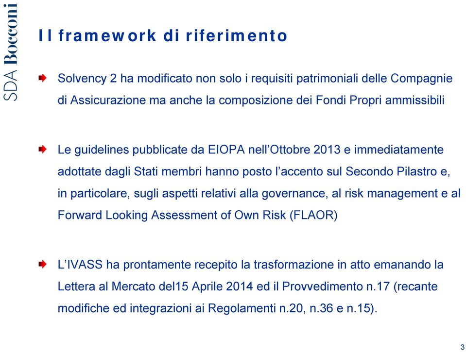 e, in particolare, sugli aspetti relativi alla governance, al risk management e al Forward Looking Assessment of Own Risk (FLAOR) L IVASS ha prontamente