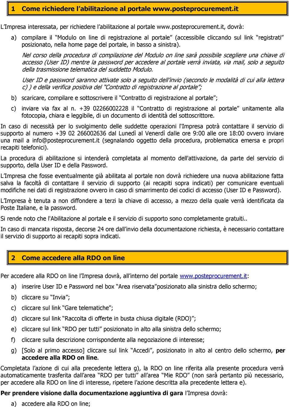 it, dovrà: a) compilare il Modulo on line di registrazione al portale (accessibile cliccando sul link registrati posizionato, nella home page del portale, in basso a sinistra).