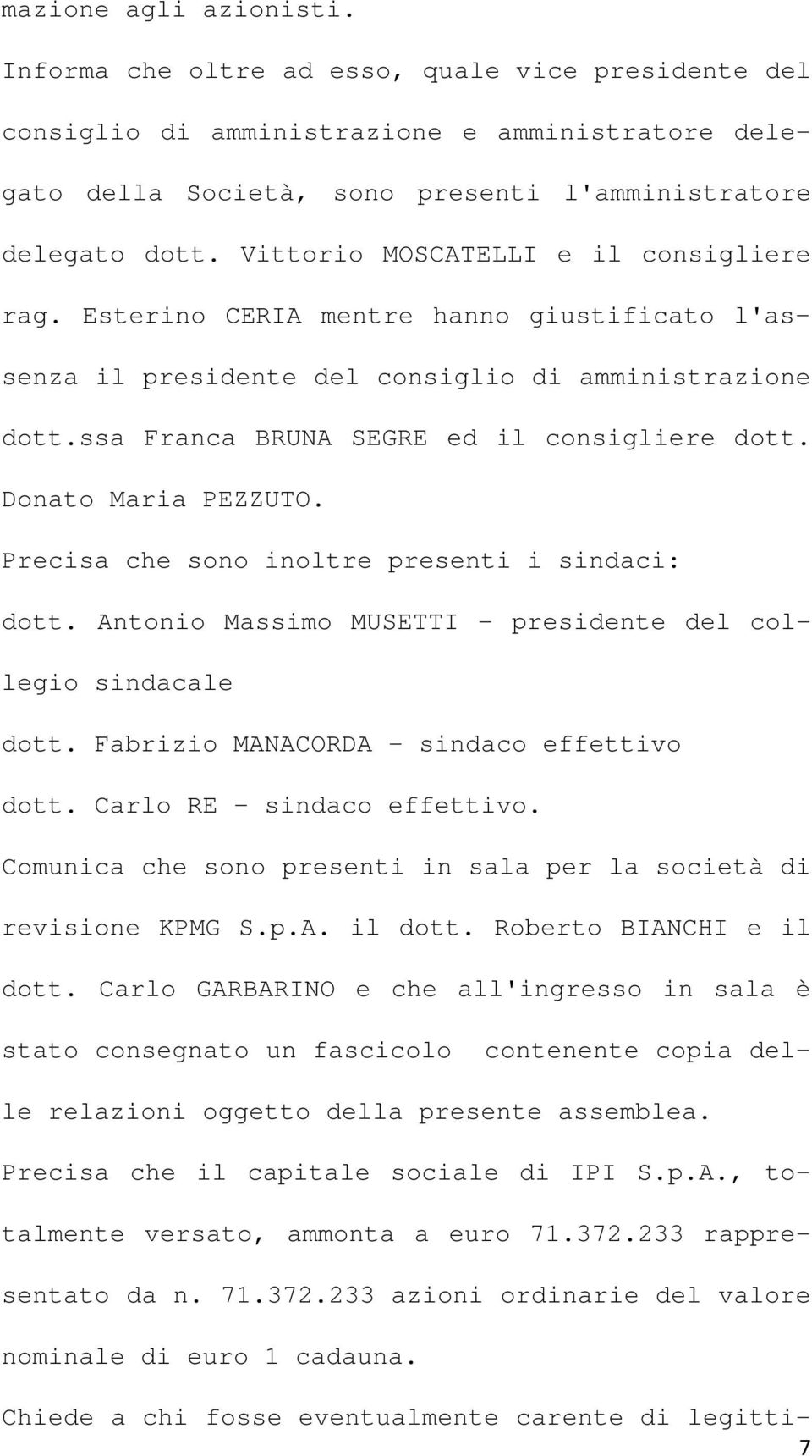 Donato Maria PEZZUTO. Precisa che sono inoltre presenti i sindaci: dott. Antonio Massimo MUSETTI - presidente del collegio sindacale dott. Fabrizio MANACORDA - sindaco effettivo dott.