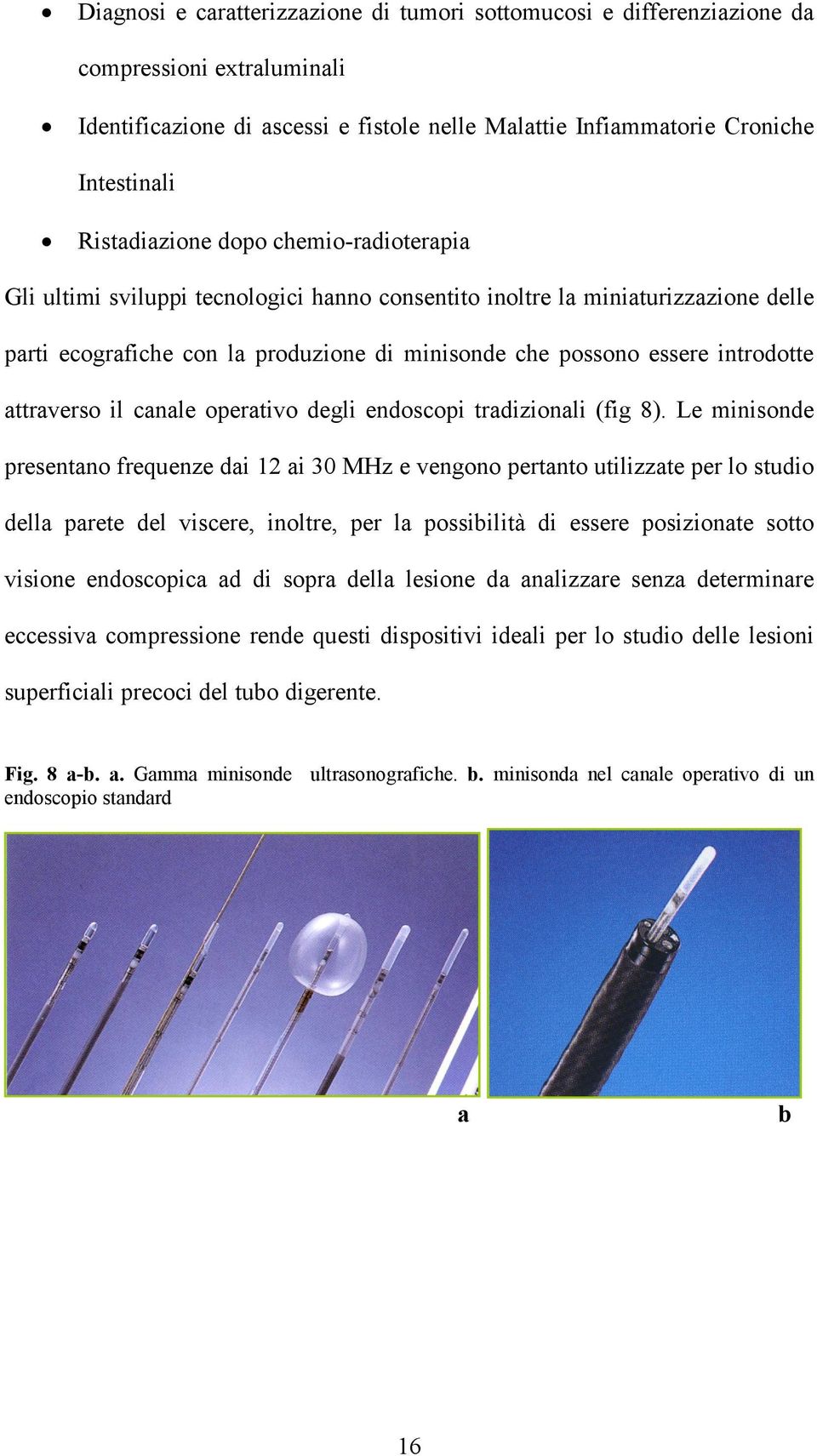 introdotte attraverso il canale operativo degli endoscopi tradizionali (fig 8).