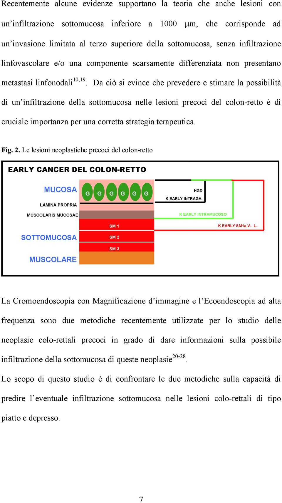 Da ciò si evince che prevedere e stimare la possibilità di un infiltrazione della sottomucosa nelle lesioni precoci del colon-retto è di cruciale importanza per una corretta strategia terapeutica.