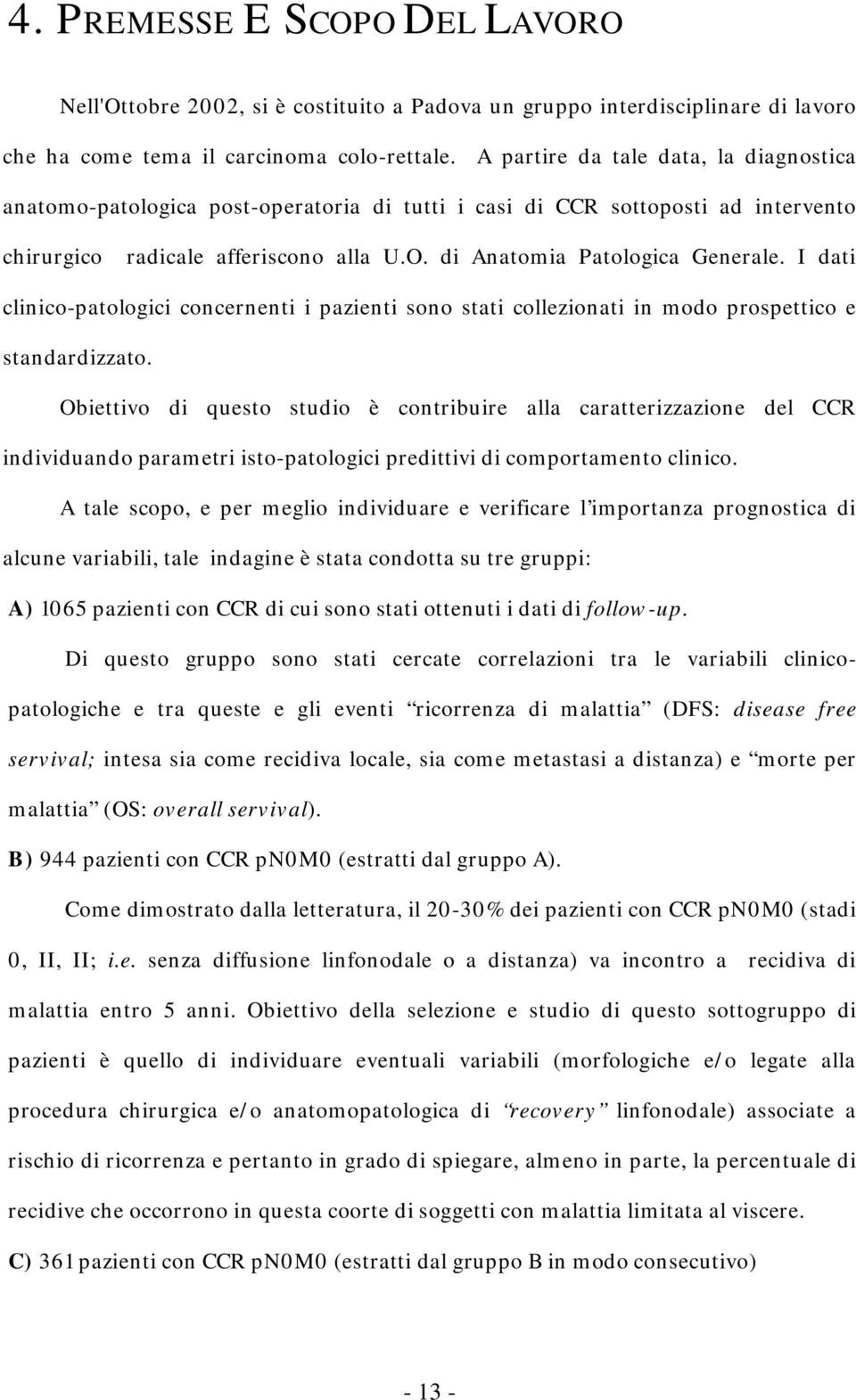 I dati clinico-patologici concernenti i pazienti sono stati collezionati in modo prospettico e standardizzato.