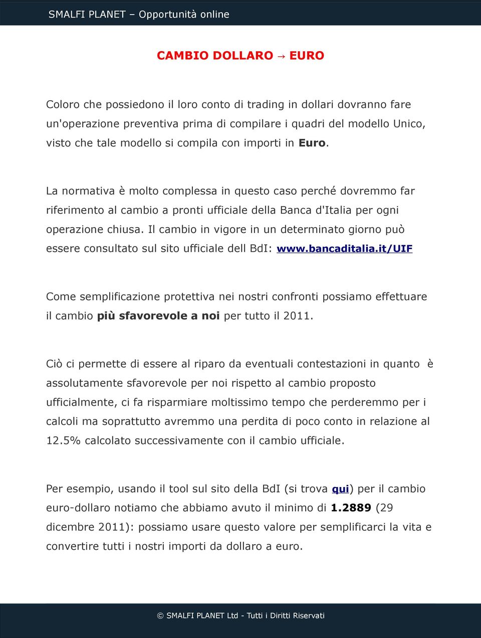 Il cambio in vigore in un determinato giorno può essere consultato sul sito ufficiale dell BdI: www.bancaditalia.