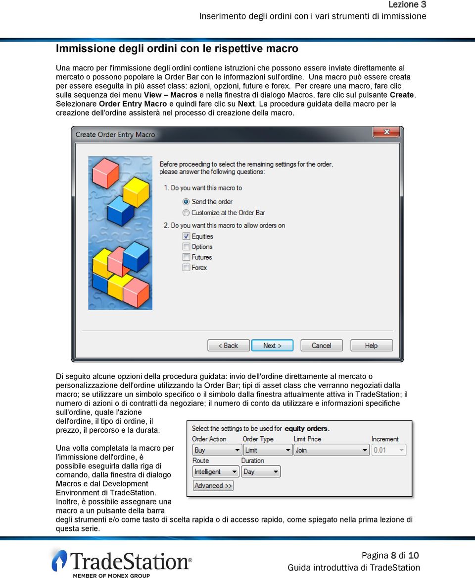 Per creare una macro, fare clic sulla sequenza dei menu View Macros e nella finestra di dialogo Macros, fare clic sul pulsante Create. Selezionare Order Entry Macro e quindi fare clic su Next.