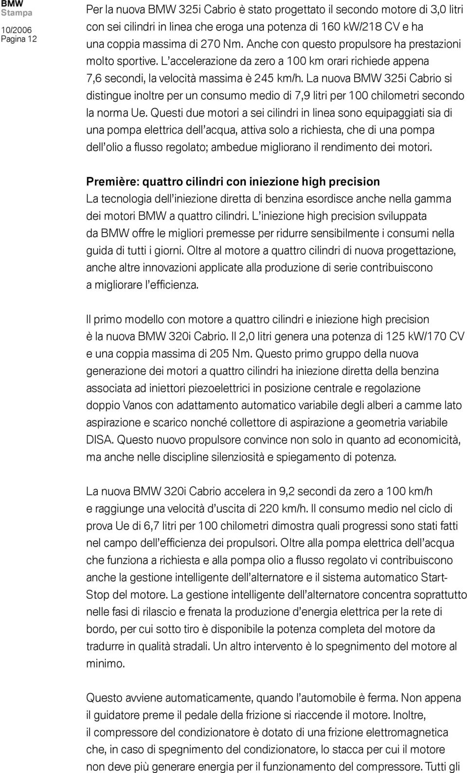 La nuova BMW 325i Cabrio si distingue inoltre per un consumo medio di 7,9 litri per 100 chilometri secondo la norma Ue.