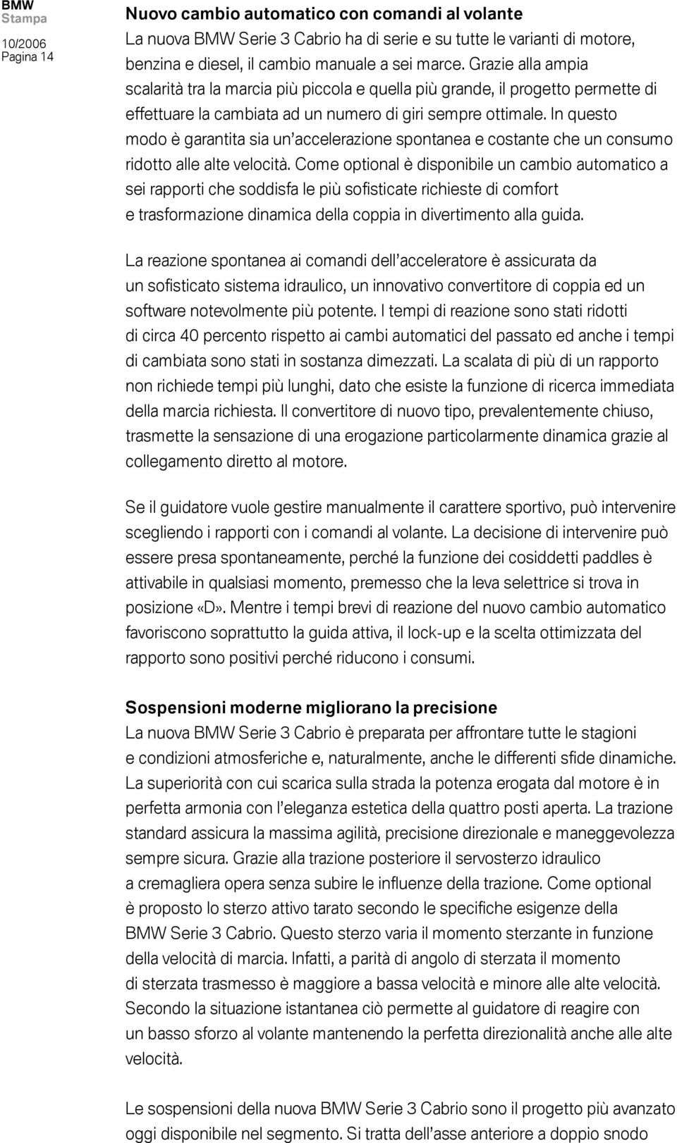 In questo modo è garantita sia un accelerazione spontanea e costante che un consumo ridotto alle alte velocità.