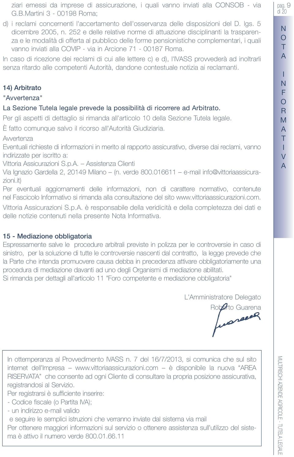 252 e delle relative norme di attuazione disciplinanti la trasparenza e le modalità di offerta al pubblico delle forme pensionistiche complementari, i quali vanno inviati alla CVP - via in rcione