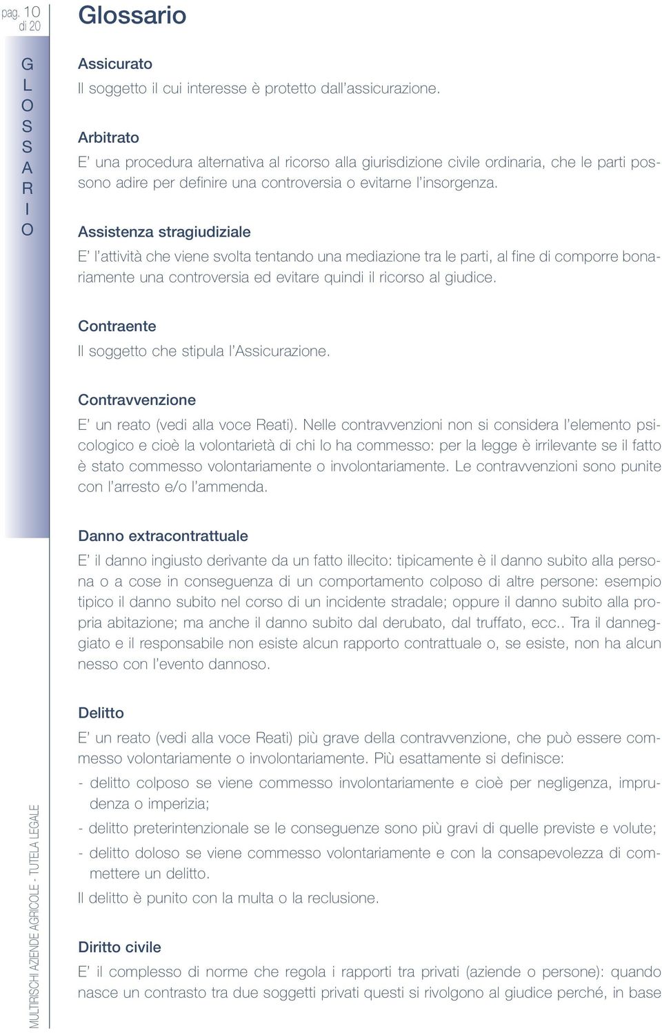 ssistenza stragiudiziale l attività che viene svolta tentando una mediazione tra le parti, al fine di comporre bonariamente una controversia ed evitare quindi il ricorso al giudice.