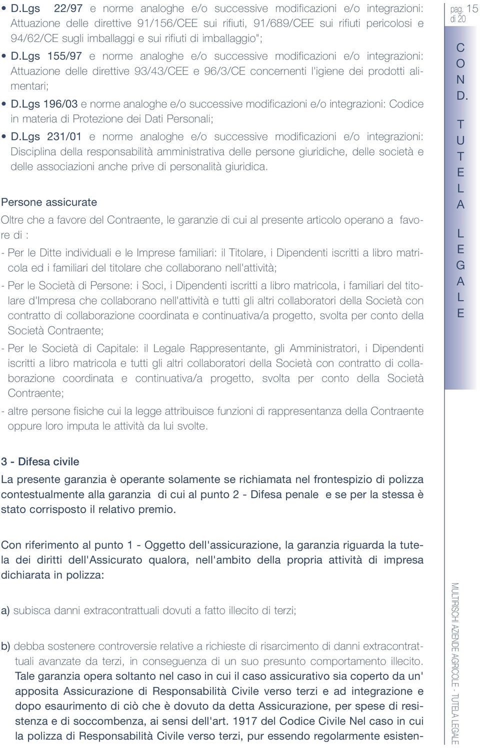 gs 196/03 e norme analoghe e/o successive modificazioni e/o integrazioni: Codice in materia di Protezione dei Dati Personali; D.